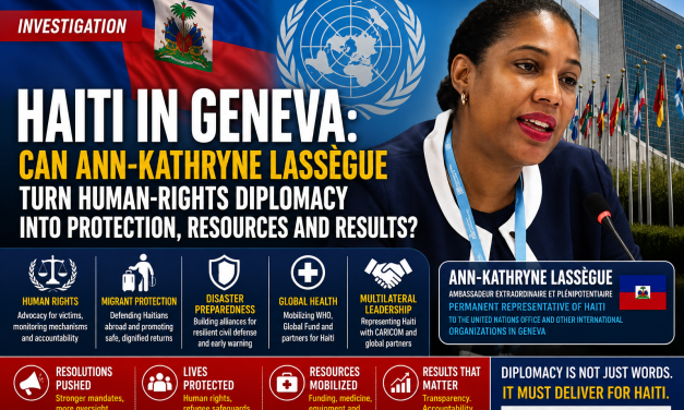 🔎 INVESTIGATION | HAITI IN GENEVA: CAN ANN-KATHRYNE LASSÈGUE TURN HUMAN-RIGHTS DIPLOMACY INTO PROTECTION, RESOURCES AND RESULTS?