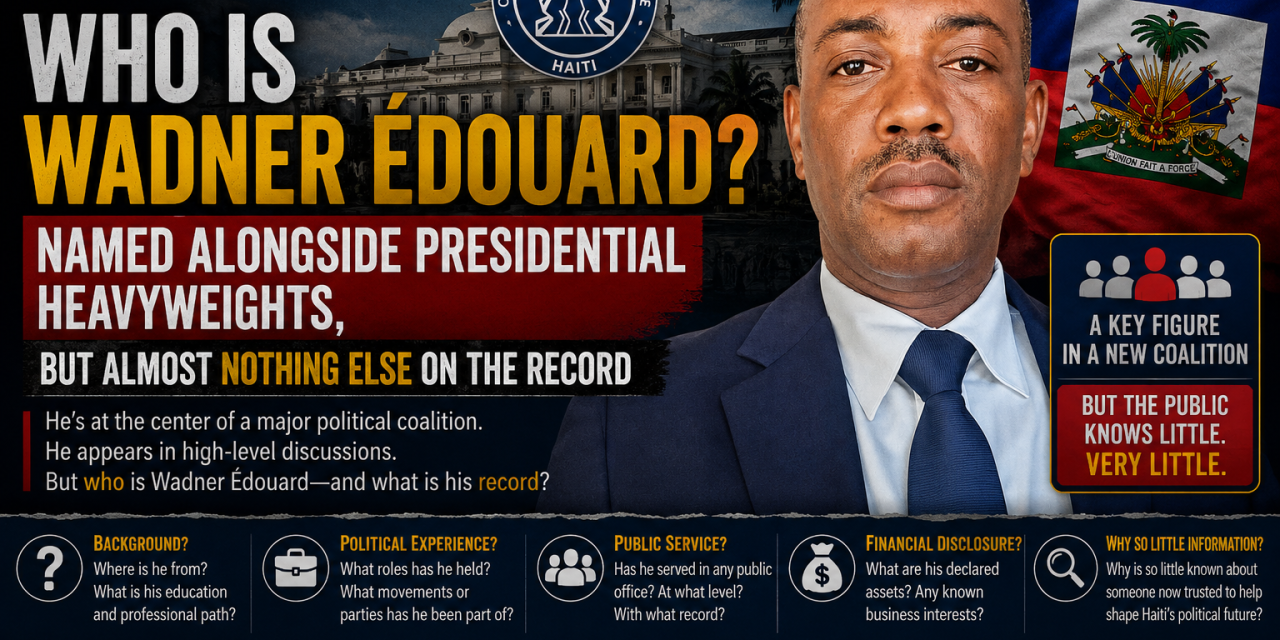 Who Is Wadner Édouard? Named Alongside Presidential Heavyweights, But Almost Nothing Else on the Record