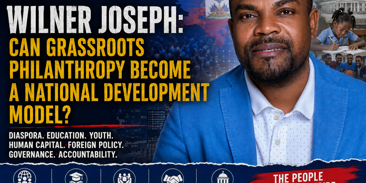 🇭🇹 HAITI POLITIC | WILNER JOSEPH: CAN GRASSROOTS PHILANTHROPY BECOME A NATIONAL DEVELOPMENT MODEL?