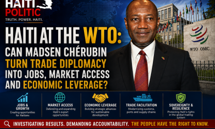 🔎 INVESTIGATION | HAITI AT THE WTO: CAN MADSEN CHÉRUBIN TURN TRADE DIPLOMACY INTO JOBS, MARKET ACCESS AND ECONOMIC LEVERAGE?