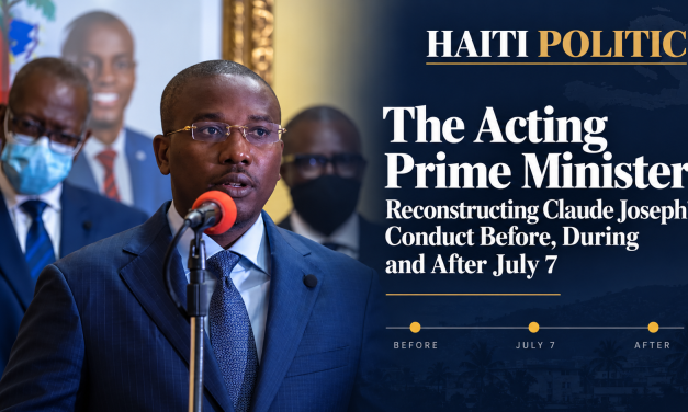 The Acting Prime Minister: Reconstructing Claude Joseph’s Conduct Before, During and After July 7